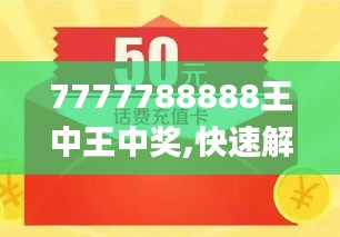 揭秘7777788888王中王免費開獎，一網(wǎng)打盡最新資訊！，揭秘最新王中王彩票開獎資訊，一網(wǎng)打盡免費開獎77777與888888內(nèi)幕！